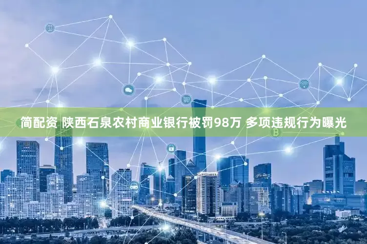 简配资 陕西石泉农村商业银行被罚98万 多项违规行为曝光