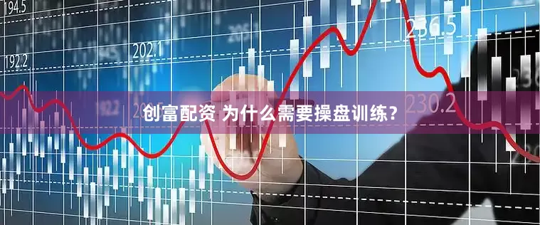 创富配资 为什么需要操盘训练？